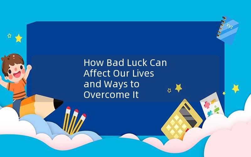 How Bad Luck Can Affect Our Lives and Ways to Overcome It