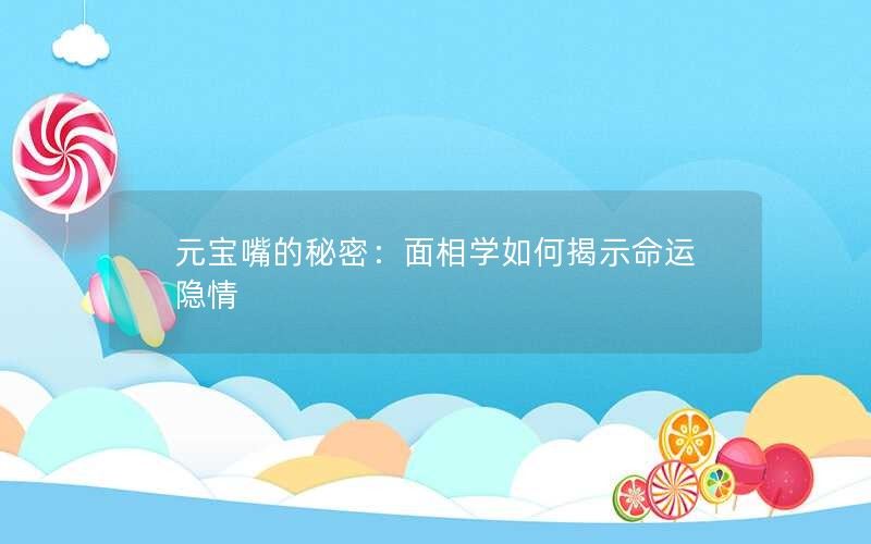 面相学如何揭示命运隐情——元宝嘴的秘密