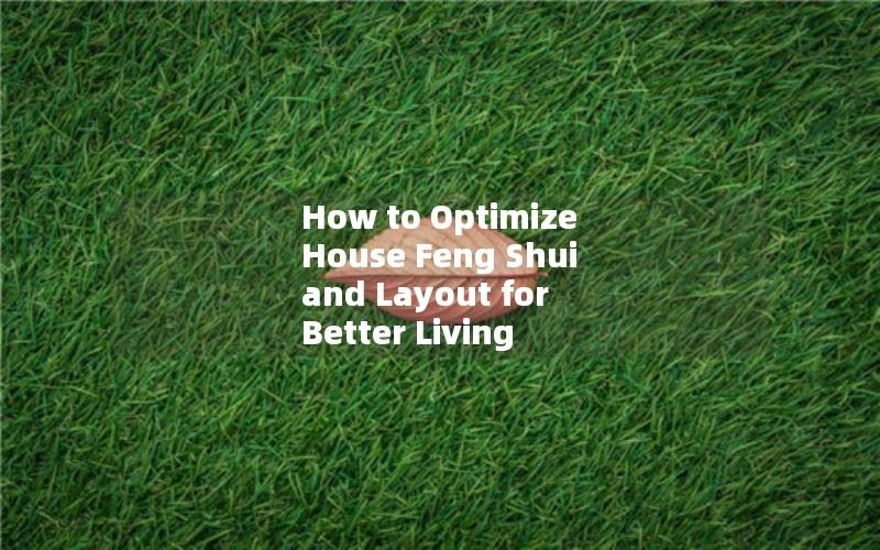 How to Optimize House Feng Shui and Layout for Better Living Environment