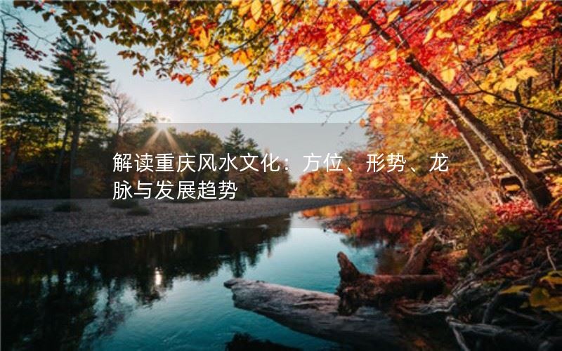 解读重庆风水文化：方位、形势、龙脉与发展趋势